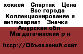 14.1) хоккей : Спартак › Цена ­ 49 - Все города Коллекционирование и антиквариат » Значки   . Амурская обл.,Магдагачинский р-н